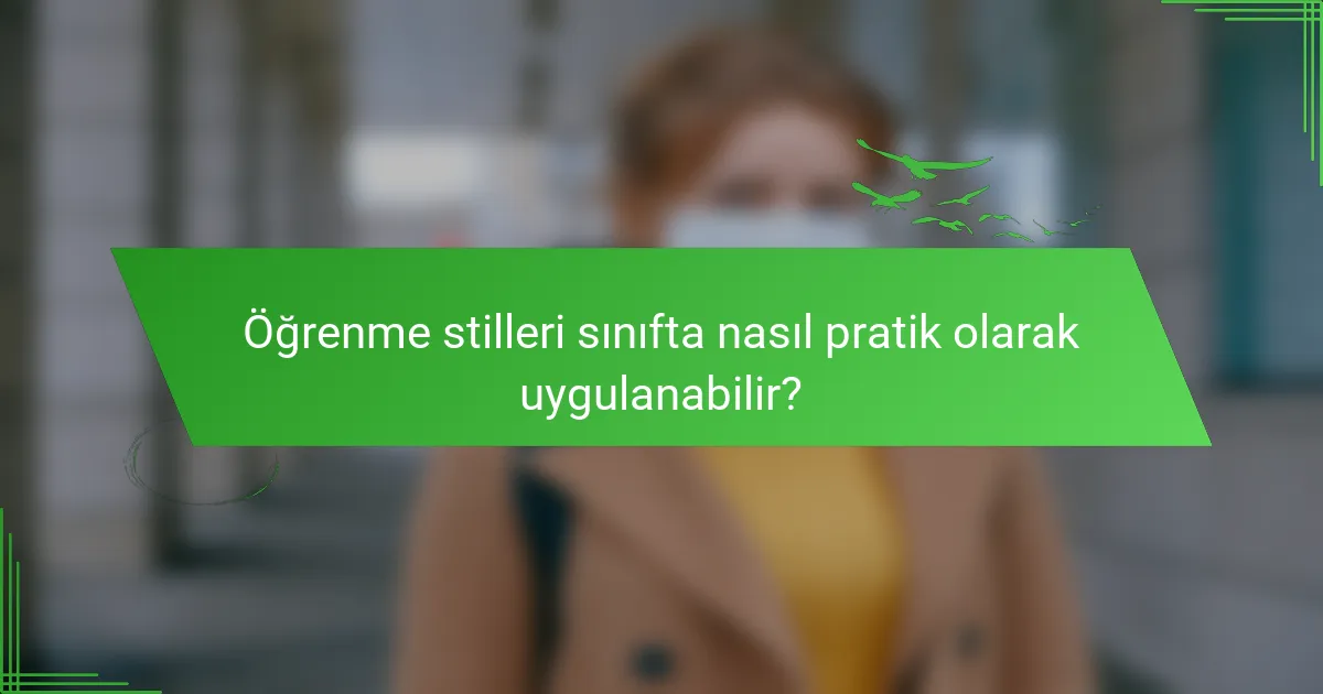 Öğrenme stilleri sınıfta nasıl pratik olarak uygulanabilir?