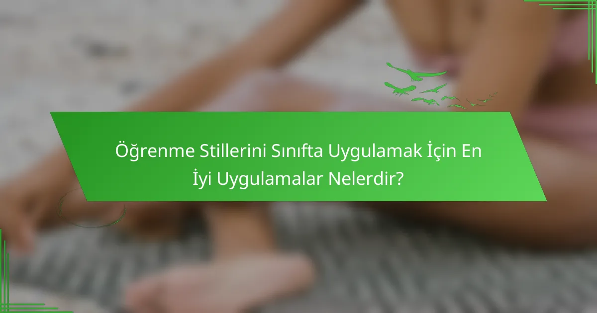 Öğrenme Stillerini Sınıfta Uygulamak İçin En İyi Uygulamalar Nelerdir?