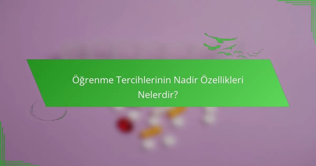 Öğrenme Tercihlerinin Nadir Özellikleri Nelerdir?