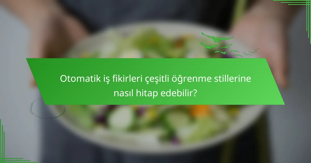 Otomatik iş fikirleri çeşitli öğrenme stillerine nasıl hitap edebilir?