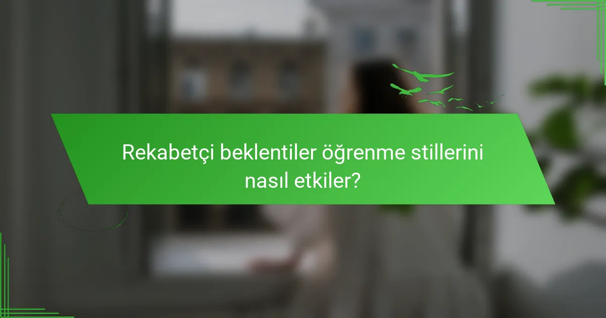 Rekabetçi beklentiler öğrenme stillerini nasıl etkiler?