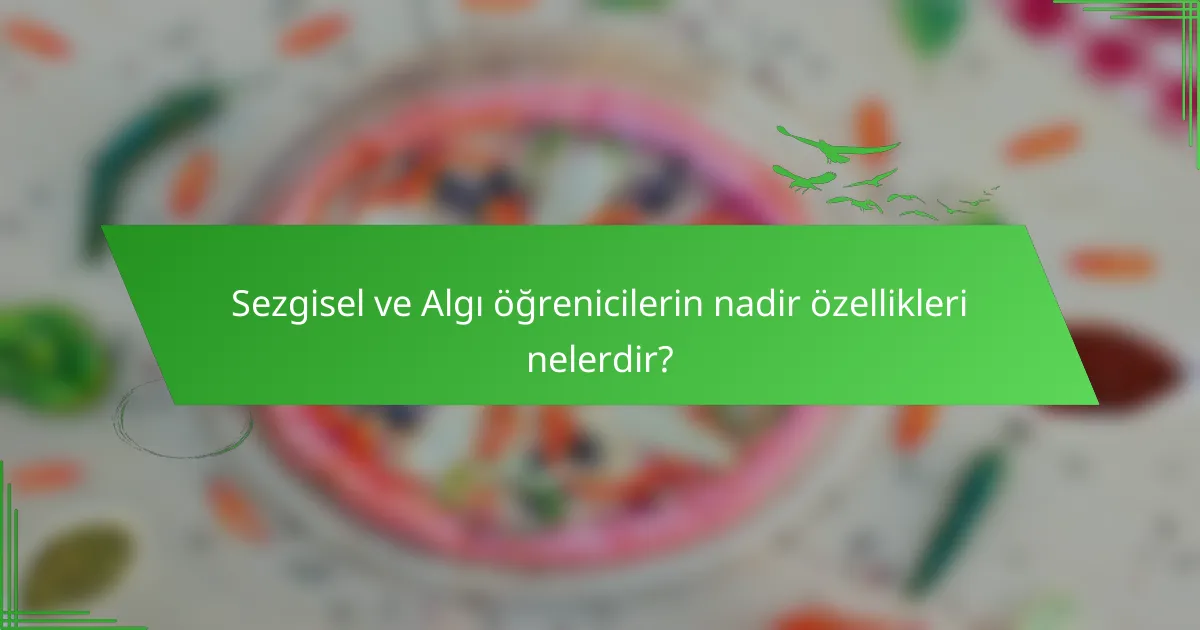 Sezgisel ve Algı öğrenicilerin nadir özellikleri nelerdir?