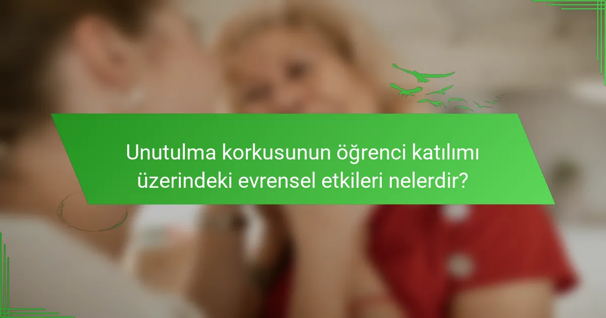 Unutulma korkusunun öğrenci katılımı üzerindeki evrensel etkileri nelerdir?