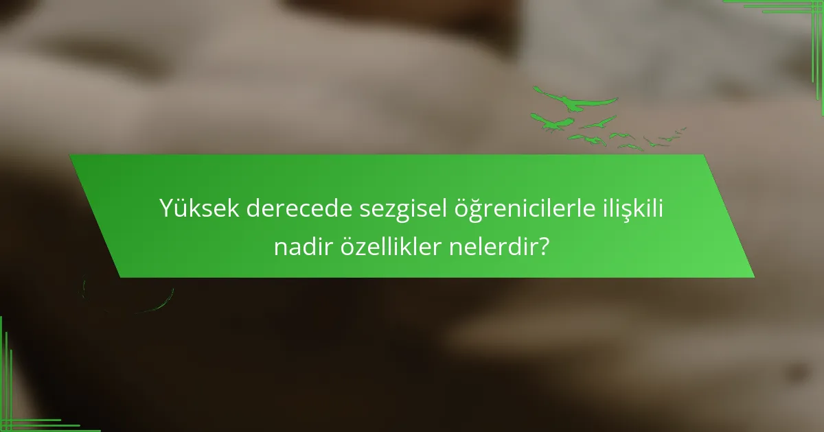 Yüksek derecede sezgisel öğrenicilerle ilişkili nadir özellikler nelerdir?
